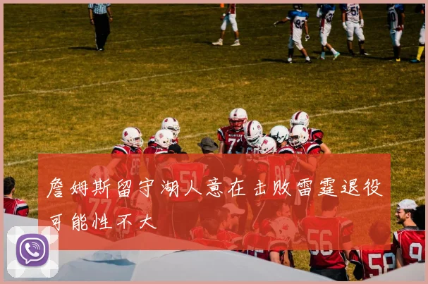 詹姆斯留守湖人意在击败雷霆退役可能性不大