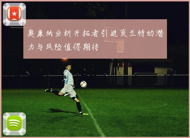 奥康纳分析开拓者引进莫兰特的潜力与风险值得期待